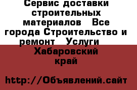 Сервис доставки строительных материалов - Все города Строительство и ремонт » Услуги   . Хабаровский край